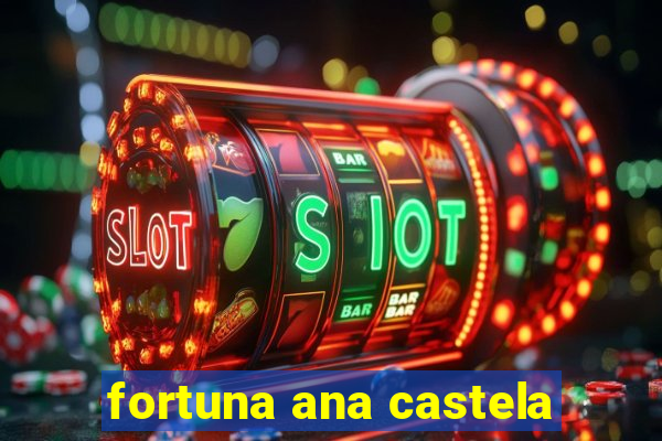 fortuna ana castela